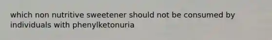 which non nutritive sweetener should not be consumed by individuals with phenylketonuria