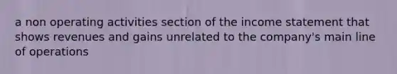 a non operating activities section of the income statement that shows revenues and gains unrelated to the company's main line of operations