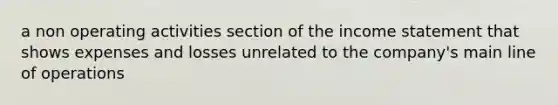 a non operating activities section of the income statement that shows expenses and losses unrelated to the company's main line of operations