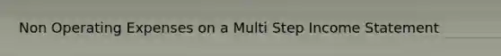 Non Operating Expenses on a Multi Step <a href='https://www.questionai.com/knowledge/kCPMsnOwdm-income-statement' class='anchor-knowledge'>income statement</a>