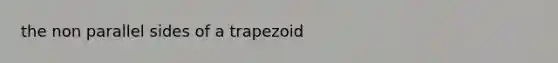 the non parallel sides of a trapezoid