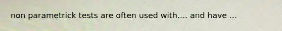 non parametrick tests are often used with.... and have ...