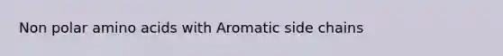 Non polar amino acids with Aromatic side chains