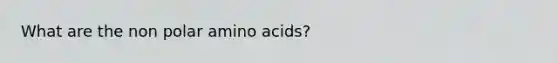 What are the non polar <a href='https://www.questionai.com/knowledge/k9gb720LCl-amino-acids' class='anchor-knowledge'>amino acids</a>?