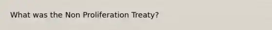 What was the Non Proliferation Treaty?