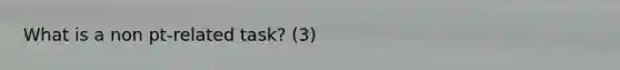 What is a non pt-related task? (3)