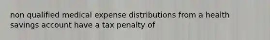 non qualified medical expense distributions from a health savings account have a tax penalty of