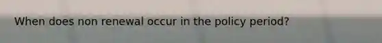 When does non renewal occur in the policy period?