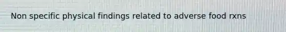 Non specific physical findings related to adverse food rxns