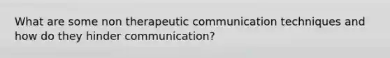 What are some <a href='https://www.questionai.com/knowledge/kaKLHDytJF-non-therapeutic-communication-techniques' class='anchor-knowledge'>non <a href='https://www.questionai.com/knowledge/kzaJjOKYgA-therapeutic-communication' class='anchor-knowledge'>therapeutic communication</a> techniques</a> and how do they hinder communication?