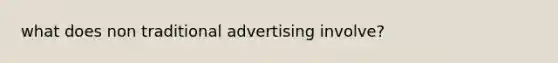 what does non traditional advertising involve?