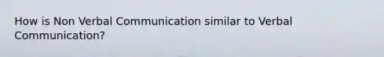 How is Non Verbal Communication similar to Verbal Communication?