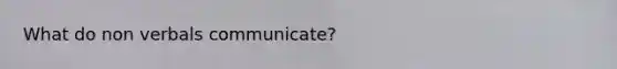 What do non verbals communicate?