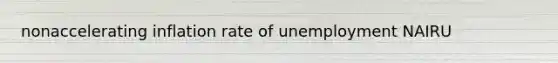 nonaccelerating inflation rate of unemployment NAIRU