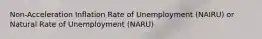 Non-Acceleration Inflation Rate of Unemployment (NAIRU) or Natural Rate of Unemployment (NARU)