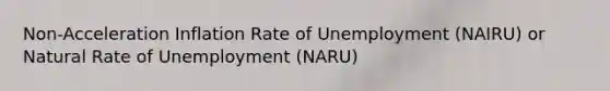 Non-Acceleration Inflation Rate of Unemployment (NAIRU) or Natural Rate of Unemployment (NARU)