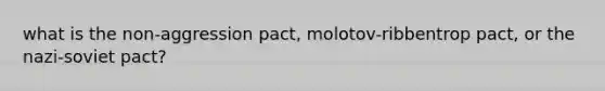 what is the non-aggression pact, molotov-ribbentrop pact, or the nazi-soviet pact?