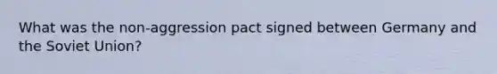 What was the non-aggression pact signed between Germany and the Soviet Union?