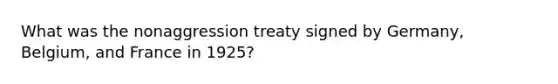 What was the nonaggression treaty signed by Germany, Belgium, and France in 1925?