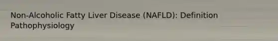 Non-Alcoholic Fatty Liver Disease (NAFLD): Definition Pathophysiology