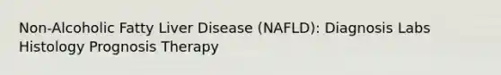 Non-Alcoholic Fatty Liver Disease (NAFLD): Diagnosis Labs Histology Prognosis Therapy