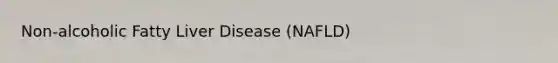 Non-alcoholic Fatty Liver Disease (NAFLD)