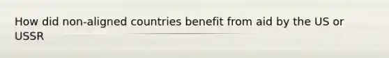 How did non-aligned countries benefit from aid by the US or USSR