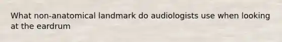 What non-anatomical landmark do audiologists use when looking at the eardrum