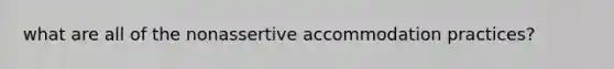 what are all of the nonassertive accommodation practices?