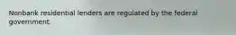 Nonbank residential lenders are regulated by the federal government.