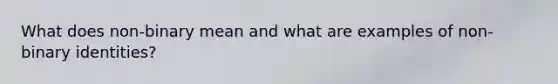What does non-binary mean and what are examples of non-binary identities?