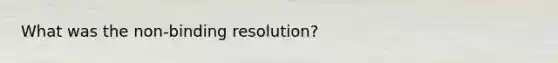 What was the non-binding resolution?