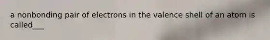 a nonbonding pair of electrons in the valence shell of an atom is called___