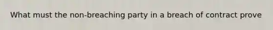 What must the non-breaching party in a breach of contract prove