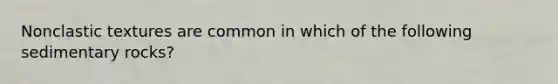 Nonclastic textures are common in which of the following sedimentary rocks?
