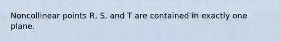 Noncollinear points R, S, and T are contained in exactly one plane.