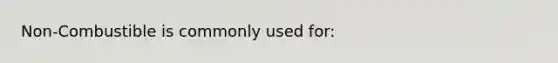 Non-Combustible is commonly used for: