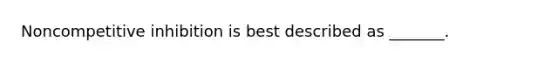 Noncompetitive inhibition is best described as _______.