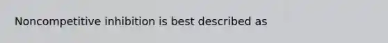 Noncompetitive inhibition is best described as