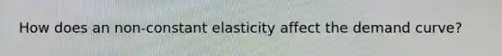 How does an non-constant elasticity affect the demand curve?