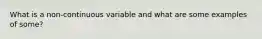 What is a non-continuous variable and what are some examples of some?