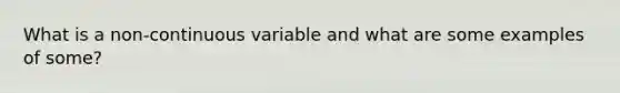 What is a non-continuous variable and what are some examples of some?