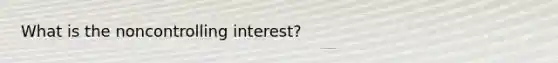 What is the noncontrolling interest?