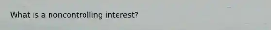 What is a noncontrolling interest?