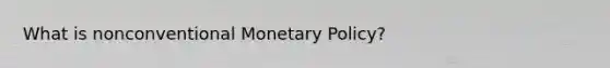 What is nonconventional Monetary Policy?