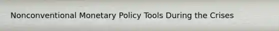 Nonconventional Monetary Policy Tools During the Crises