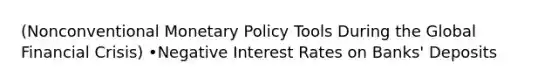 (Nonconventional <a href='https://www.questionai.com/knowledge/kEE0G7Llsx-monetary-policy' class='anchor-knowledge'>monetary policy</a> Tools During the Global Financial Crisis) •Negative Interest Rates on Banks' Deposits