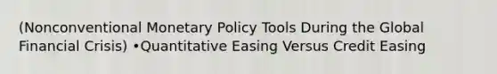 (Nonconventional Monetary Policy Tools During the Global Financial Crisis) •Quantitative Easing Versus Credit Easing