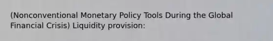 (Nonconventional Monetary Policy Tools During the Global Financial Crisis) Liquidity provision: