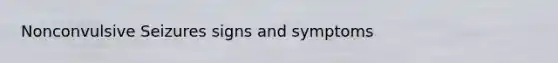 Nonconvulsive Seizures signs and symptoms